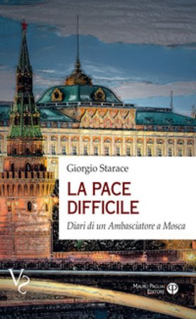 La pace difficile. Diari di un ambasciatore a Mosca Giorgio Starace