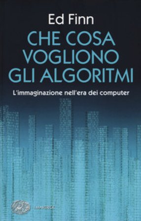 Che cosa vogliono gli algoritmi? L'immaginazione nell'era dei computer Ed Finn