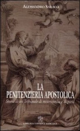 La penitenzieria apostolica. Storia di un tribunale di misericordia e pietà Alessandro Saraco