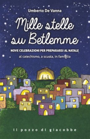 Mille stelle su Betlemme. Nove celebrazioni per prepararsi al Natale al catechismo, a scuola, in famiglia Umberto De Vanna