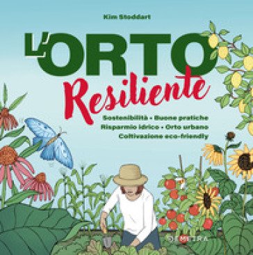 L'orto resiliente. Sostenibilità. Buone pratiche. Risparmio idrico. Orto urbano. Coltivazione eco-friendly Kim Stoddart