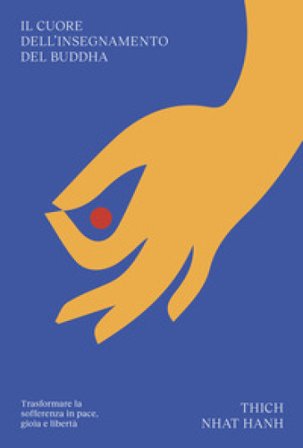 Il cuore dell'insegnamento del Buddha. Trasformare la sofferenza in pace, gioia e libertà Thich Nhat Hanh