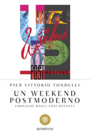 Un weekend postmoderno. Cronache dagli anni Ottanta Pier Vittorio Tondelli
