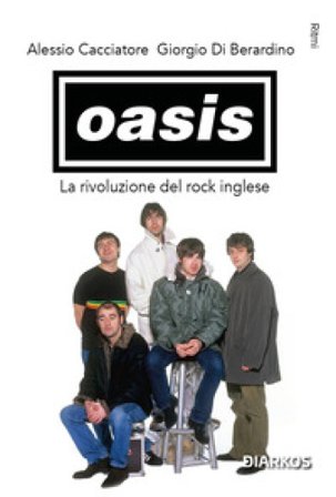 Oasis. La rivoluzione inglese del rock Alessio Cacciatore