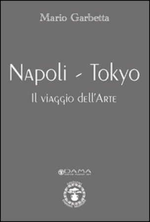 Napoli-Tokyo. Il viaggio dell'arte. Ediz. illustrata Mario Garbetta