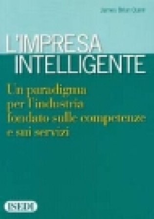 L'impresa intelligente. Un paradigma per l'industria fondato sulle competenze e sui servizi James B. Quinn