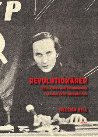 Revolutionärer : Kön, klass och kvinnokamp i svensk 1970-talsvänster - Bok av Helena Hill - Danskt band