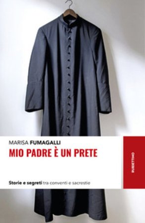 Mio padre è un prete. Storie e segreti tra conventi e sacrestie Marisa Fumagalli