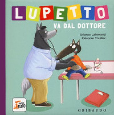 Lupetto va dal dottore. Amico lupo. Ediz. a colori Orianne Lallemand