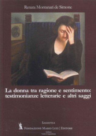 La donna tra ragione e sentimento: testimonianze letterarie e altri saggi Renata Montanari De Simone