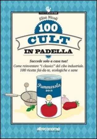 100 cult in padella. Succede solo a casa tua! Come reinventare «i classici» del cibo industriale. 100 ricette fai-da-te, ecologiche e sane Elisa 