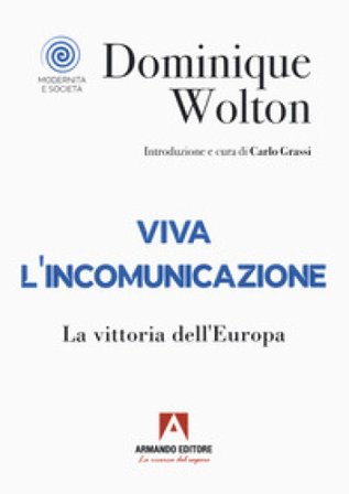 Viva l'incomunicazione. La vittoria dell'Europa Dominique Wolton