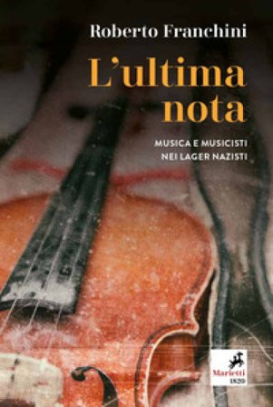 L'ultima nota. Musica e musicisti nei lager nazisti Roberto Franchini