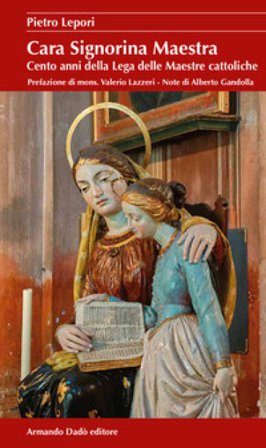 Cara signorina maestra. Cento anni della Lega delle Maestre cattoliche Pietro Lepori