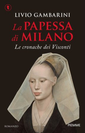 La papessa di Milano. Le cronache dei Visconti Livio Gambarini