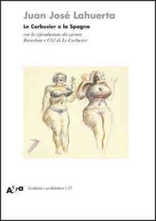Le Corbusier e la Spagna. Con la riproduzione dei carnets Barcelone e C10 di Le Corbusier. Ediz. illustrata Juan José Lahuerta