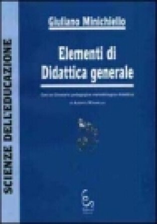 Elementi di didattica generale. Con un Glossario pedagogico-metodologico-didattico di Alberto Mirabella Giuliano Minichiello