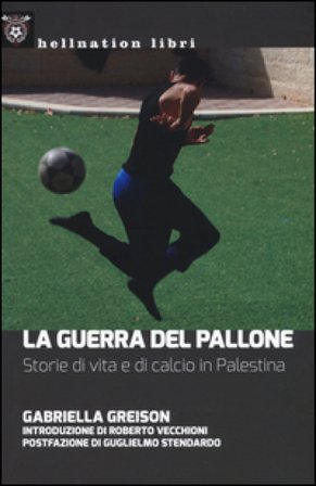 La guerra del pallone. Storie di vita e di calcio in Palestina Gabriella Greison