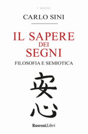 Il sapere dei segni. Filosofia e semiotica Carlo Sini