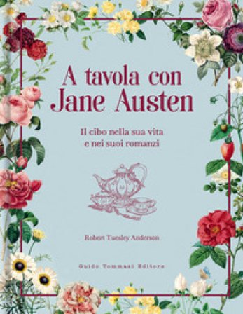 A tavola con Jane Austen. Il cibo nella sua vita e nei suoi romanzi Robert Tuesley Anderson