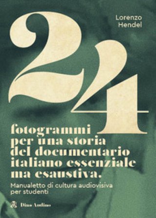 24 fotogrammi per una storia del documentario italiano essenziale ma esaustiva. Manualetto di cultura audiovisiva per studenti Lorenzo Hendel