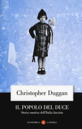Il popolo del Duce. Storia emotiva dell'Italia fascista Christopher Duggan