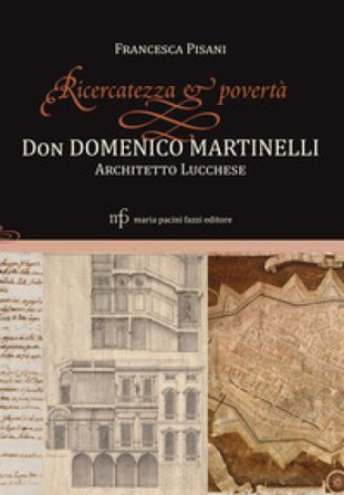 Ricercatezza e povertà. Don Domenico Martinelli architetto lucchese Francesca Pisani