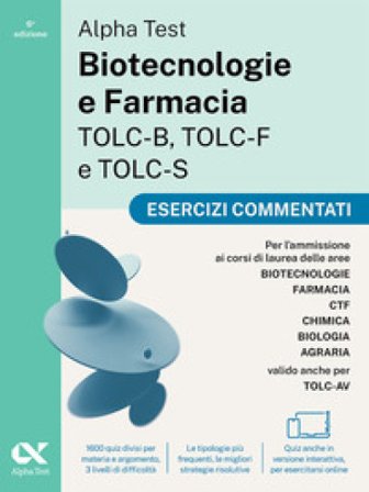 Alpha Test. Biotecnologie e Farmacia TOLC-B, TOLC-F e TOLC-S. Esercizi commentati. Edizione 2025. Per TOLC-B, TOLC-F, TOLC-S, TOLC-AV. Con simulatore 