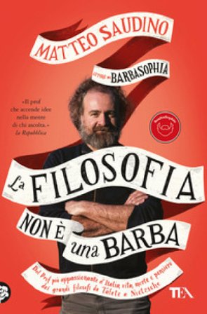 La filosofia non è una barba. Dal prof più appassionante d'Italia vita, morte e pensiero dei grandi filosofi da Talete a Nietzsche Matteo Saudino