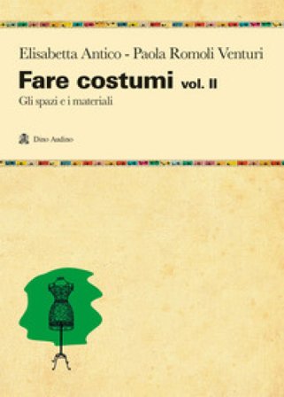 Fare costumi. Vol. 2: Gli spazi e i materiali Elisabetta Antico