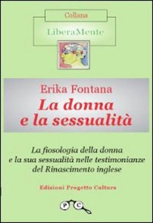 La fiosologia della donna e la sua sessualità nelle testimonianze del Rinascimento inglese Erika Fontana