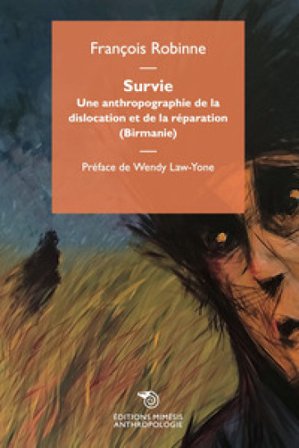 Survie. Une anthropographie de la dislocation et de la réparation (Birmanie) François Robinne
