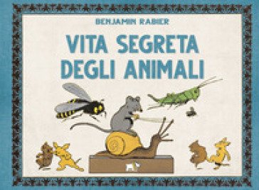 Vita segreta degli animali. Ediz. a colori Benjamin Rabier