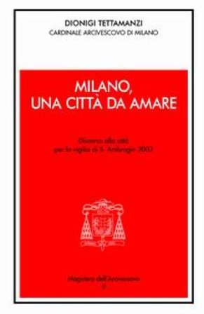 Milano, una città da amare. Discorso alla città per la vigilia di S. Ambrogio 2003 Dionigi Tettamanzi