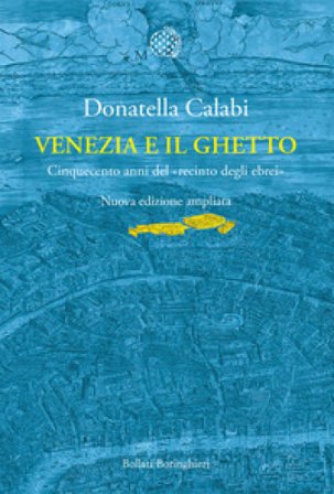 Venezia e il ghetto. Cinquecento anni del «recinto degli ebrei» Donatella Calabi