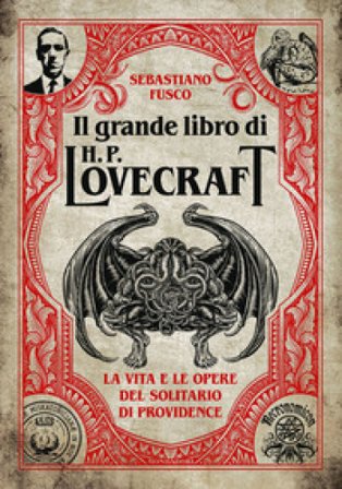 Il grande libro di H. P. Lovecraft. La vita e le opere del solitario di Providence Sebastiano Fusco