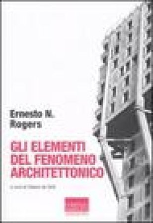 Gli elementi del fenomeno architettonico Ernesto Nathan Rogers
