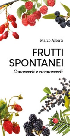Frutti spontanei. Conoscerli e riconoscerli Marco Alberti