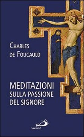 Meditazioni sulla passione del Signore Charles De Foucauld