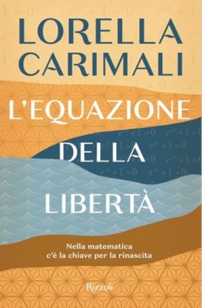 L'equazione della libertà. Nella matematica c'è la chiave per la rinascita Lorella Carimali