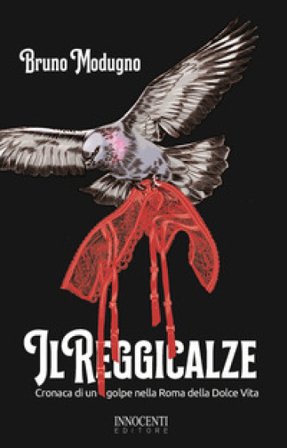 Il reggicalze. Cronaca di un golpe nella Roma della Dolce Vita Bruno Modugno