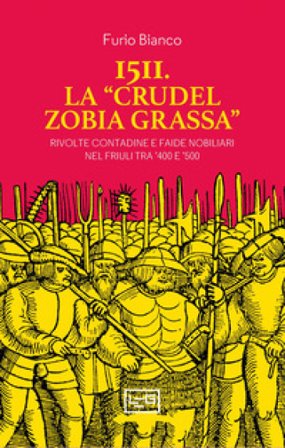 1511. La «crudel zobia grassa». Rivolte contadine e faide nobiliari nel Friuli tra '400 e '500 Furio Bianco