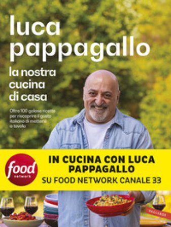 La nostra cucina di casa. Oltre 100 golose ricette per riscoprire il gusto italiano di mettersi a tavola Luca Pappagallo