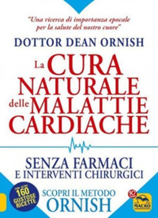 La cura naturale delle malattie cardiache. Senza farmaci e interventi chirurgici. Scopri il metodo Ornish. Nuova ediz. Dean Ornish