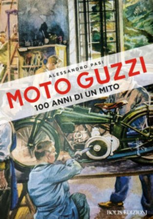 Moto Guzzi. 100 anni di un mito Alessandro Pasi