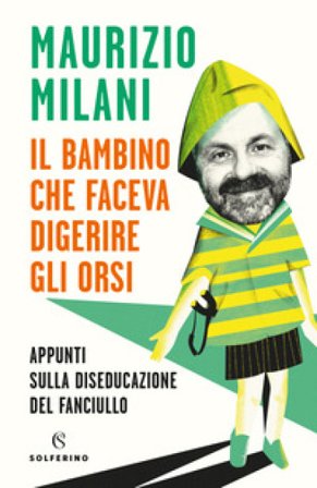 Il bambino che faceva digerire gli orsi. Appunti sulla diseducazione del fanciullo Maurizio Milani