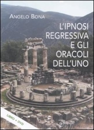 L'ipnosi regressiva e gli oracoli dell'uno. Con DVD Angelo Bona