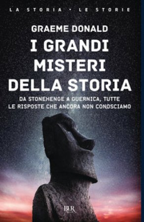 I grandi misteri della storia. Da Stonehenge a Guernica, tutte le risposte che ancora non conosciamo Graeme Donald