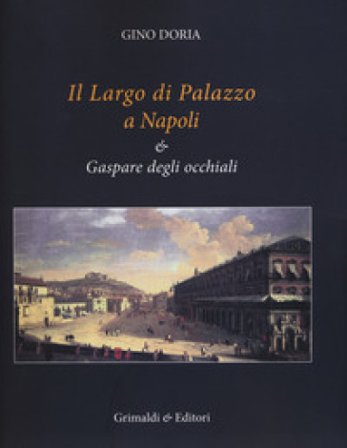 Il Largo di Palazzo a Napoli & Gaspare degli occhiali. Ediz. illustrata Gino Doria