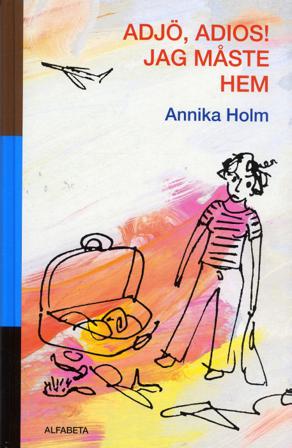 Adjö, adios! Jag måste hem - Bok av Annika Holm - Inbunden